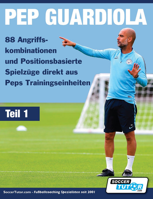 PEP GUARDIOLA - 88 Angriffskombinationen und Positionsbasierte Spielzüge direkt aus Peps Trainingseinheiten